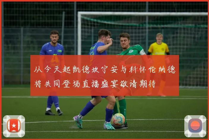 从今天起凯德坎宁安与科怀伦纳德将共同登场直播盛宴敬请期待
