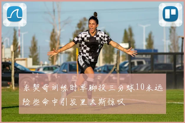 东契奇训练时单脚投三分球10米远险些命中引发里夫斯惊叹
