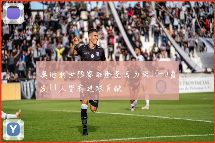 奥地利世预赛狂胜圣马力诺10-0首发11人皆有进球贡献