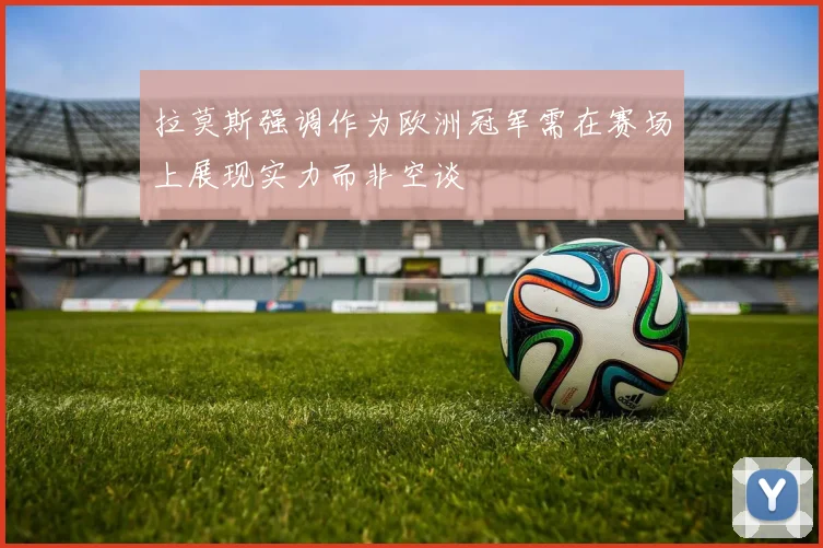 拉莫斯强调作为欧洲冠军需在赛场上展现实力而非空谈