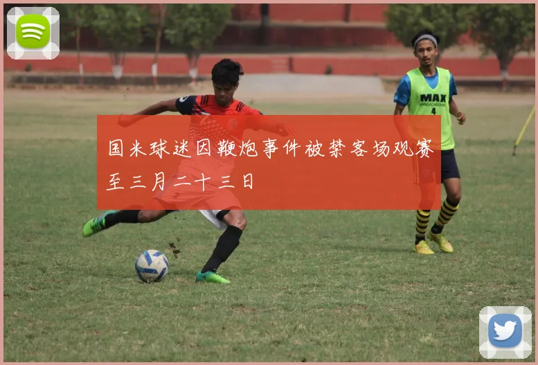 国米球迷因鞭炮事件被禁客场观赛至三月二十三日