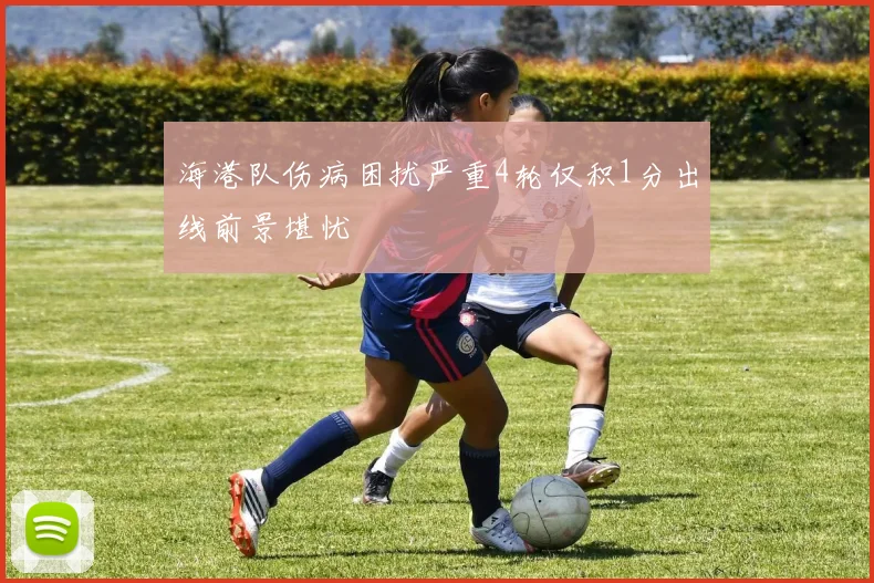 海港队伤病困扰严重4轮仅积1分出线前景堪忧
