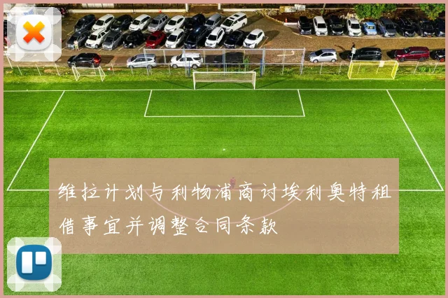 维拉计划与利物浦商讨埃利奥特租借事宜并调整合同条款